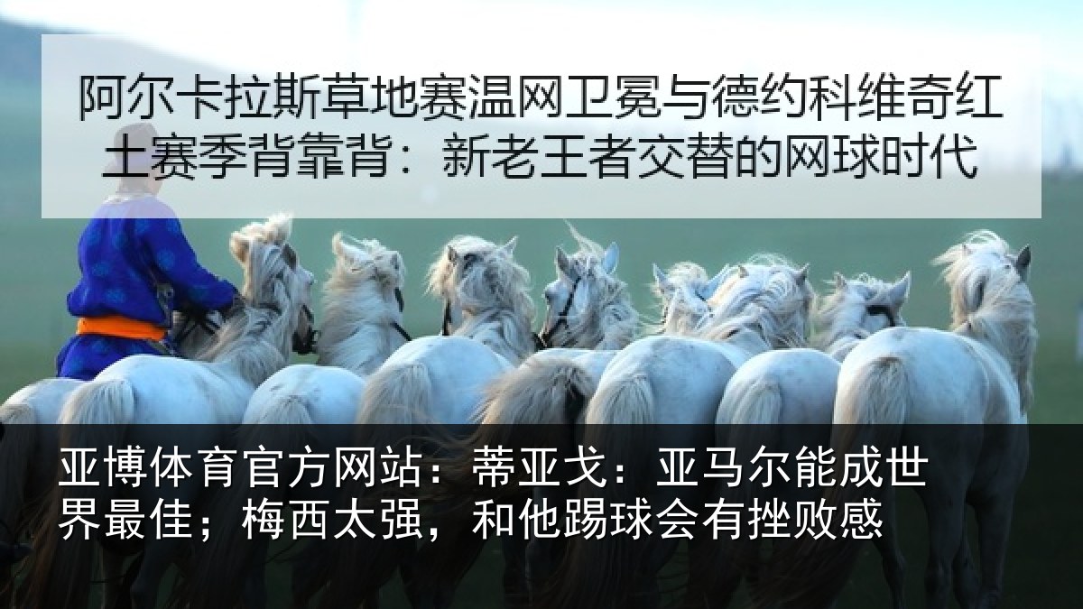 亚博体育官方网站：蒂亚戈：亚马尔能成世界最佳；梅西太强，和他踢球会有挫败感