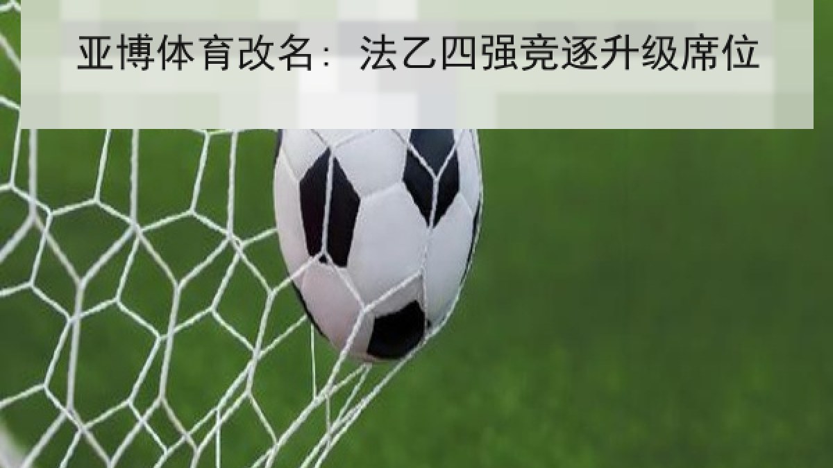 亚博体育改名: 法乙四强竞逐升级席位